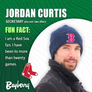 Jordan Curtis, Secretary/Town Affairs Fun fact: I am a Red Sox fan. I have been to more than twenty games.