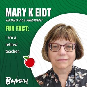 Mary Eidt, second vice president Fun fact: I am a retired teacher